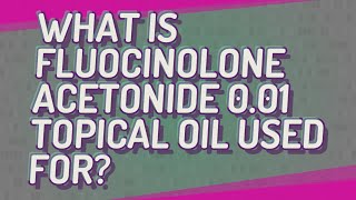 What is fluocinolone acetonide 001 topical oil used for [upl. by Schofield]