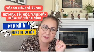 PHỤ NỮ À  CUỘC ĐỜI KHÔNG CÓ LẦN SAU THỜI GIAN SỨC KHỎE THANH XUÂN KHÔNG ĐỢI MÌNHĐỪNG DO DỰ NỮA [upl. by Nerrag]