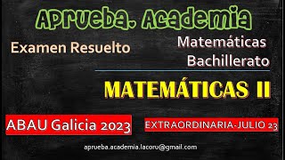 MATEMÁTICAS IIJULIO 2023GALICIAExamen ABAU Extraordinaria Julio2023 Matemáticas II [upl. by O'Doneven]