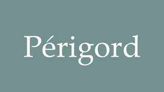 How to Pronounce Périgord Perigord Correctly in French [upl. by Marlo]