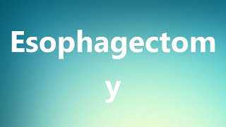 Esophagectomy  Medical Meaning and Pronunciation [upl. by Yenobe]