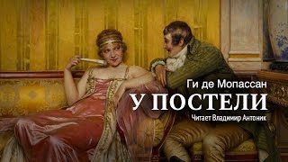 Аудиокнига «У постели» Ги де Мопассан Читает Владимир Антоник [upl. by Notslar105]