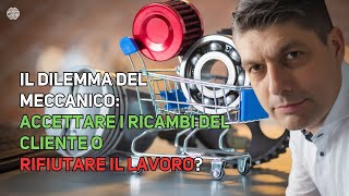 Il DILEMMA DEL MECCANICO Accettare i ricambi del cliente o rifiutare il lavoro [upl. by Halika]