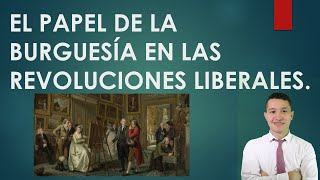 EL PAPEL DE LA BURGUESÍA EN LAS REVOLUCIONES LIBERALES [upl. by January]