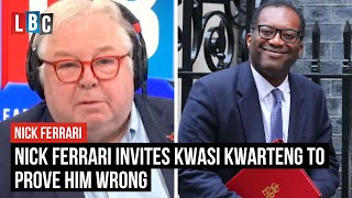 Nick Ferrari invites Kwasi Kwarteng to prove him wrong [upl. by Bain592]