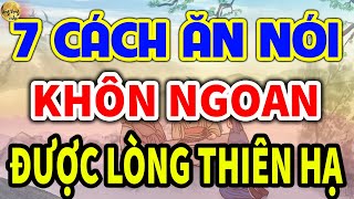 Cổ Nhân Dạy 7 Cách KHÉO ĂN KHÉO NÓI Được Lòng THIÊN HẠ  LĐR [upl. by Ynatil42]