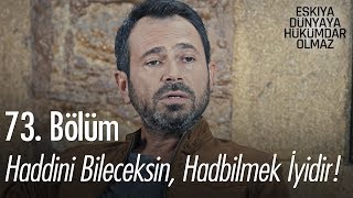 Haddini bileceksin hadbilmek iyidir  Eşkıya Dünyaya Hükümdar Olmaz 73 Bölüm [upl. by Haeel]