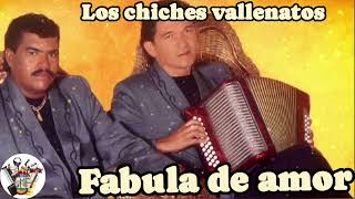 LOS CHICHES VALLENATOS  FABULA DE AMOR [upl. by Dnalevelc]