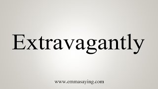 How To Say Extravagantly [upl. by Licastro]