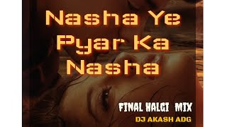 Nasha Ye Pyar Ka Nasha Remix Final Halgi Mix DJ Akash ADG x DJ As Mumbai [upl. by Siuol]