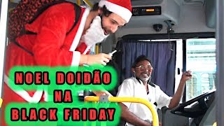 NOEL DOIDÃO  BLACK FRIDAY NO MERCADÃO DE MADUREIRA [upl. by Matusow]