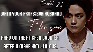 REQUESTED When your professor husband punish u hard on the kitchen counter out of jealousy KTH FF [upl. by Iggam]