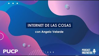 Internet de las Cosas con Angelo Velarde  Podcast Ingeniería [upl. by Ferdinana]