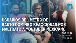 Usuarios del Metro de Santo Domingo reaccionan por maltrato a YouTuber mexicano [upl. by Akirdnas107]