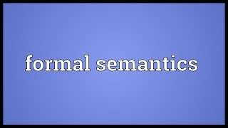 Formal semantics Meaning [upl. by Resee]