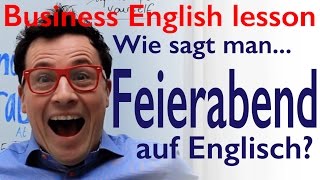 Wie sagt man Feierabend auf Englisch Free Business English lesson Kostenlos Englisch lernen [upl. by Neehsas907]