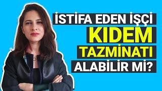 İSTİFA EDEN İŞÇİ KIDEM TAZMİNATI ALABİLİR Mİ Avukat Ezgi Esnik Günay [upl. by Aitel]