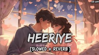 Heeriye Slowed  Reverb  Arijit Singh Jasleen Royal  AN Lofi [upl. by Doyle]