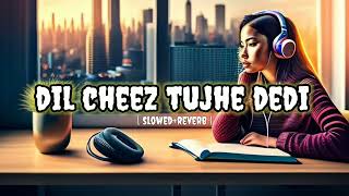 Dil Cheez Tujhe Dedi Lofi  SlowedReverb   Prism Lofi [upl. by Ravid]