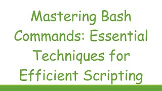 Mastering Bash Commands Essential Techniques for Efficient Scripting [upl. by Alimhaj]