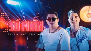 SÓ FINGI  DJ Ivis e Eric Land Clipe Oficial [upl. by Kolivas]