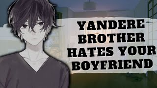 ASMR Yandere Brother Hates Your Boyfriend ROLEPLAY Overprotective m4f [upl. by Medina794]