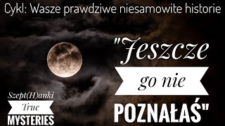 quotNie znasz go jeszczequot Wasze prawdziwe niesamowite historie [upl. by Iras79]