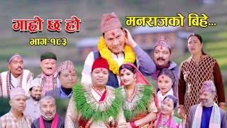 मनराजको बिहे II Garo Chha Ho II Episode 183 II Jan 1 2024 II Begam Nepali II Riyasha Dahal [upl. by Tomaso]