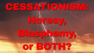 Cessationism Heresy Blasphemy or BOTH [upl. by Anirac]