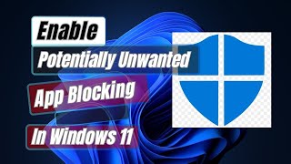 How to Enable Potentially Unwanted App Blocking In Windows 11 [upl. by Fidelity]