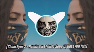 Close Eyes 2  Remix Dj Song Bass Aro Mix Best Mood Song Music [upl. by Tlevesor]