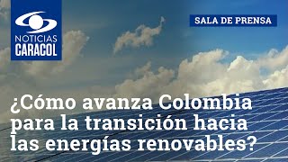 ¿Cómo avanza Colombia para la transición hacia las energías renovables [upl. by Ronoc]