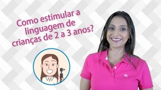 Como estimular a linguagem de crianças de 2 a 3 anos [upl. by Baudin]