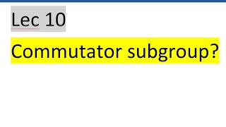 Lec 10 commutator subgroup [upl. by Ko]