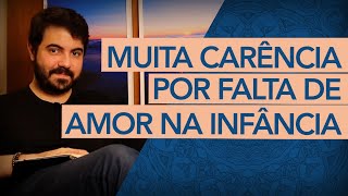 A carência excessiva por falta de amor na infância [upl. by Adnoma]