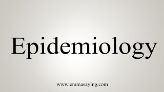 How To Say Epidemiology [upl. by Fillbert703]