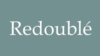 How to Pronounce Redoublé Redoubled Correctly in French [upl. by Yttel321]