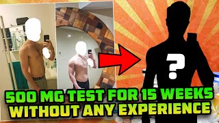 He Took 500 Mg Test For 15 Weeks Without ANY Diet Or Lifting Experience And This Is What Happened [upl. by Lairbag565]