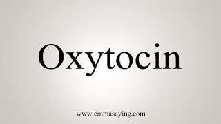 How To Say Oxytocin [upl. by Phelips890]