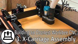 Building an Ooznest Original Workbee CNC Mechanical  3 XCarriage Assembly [upl. by Marpet]