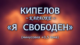 КИПЕЛОВ  quotЯ свободенquot караоке из минусовки 05 тона [upl. by Rimaj]