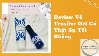 Review Về Trusilvr Gel Có Thật Sự Tốt Không [upl. by Neel]