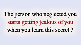 The person who neglected you starts getting jealous of you when you learn this secret  psychology [upl. by Diley]