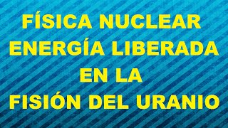 Física Nuclear Energía liberada en la fisión del uranio [upl. by Nawotna]