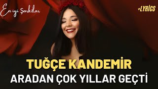 Tuğçe kandemir  Aradan Çok yıllar Geçti SözleriLyrics [upl. by Manus116]