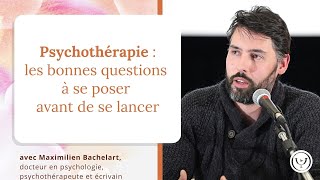 Psychothérapie  les bonnes questions à se poser avant de se lancer avec Maximilien Bachelart [upl. by Emma298]