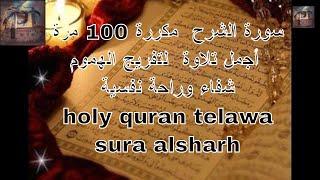 سورة الشرح مكررة 100 مرة أجمل تلاوة لتفريج الهموم شفاء وراحة نفسية holy quran telawa sura alsharh [upl. by Willner107]