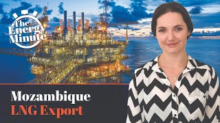 The Energy Minute Mozambique LNG Export [upl. by Gnad]