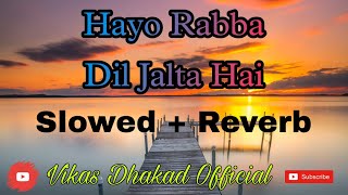 Hayo Rabba Dil Jalta Hai  Sad Song  Slowed And Reverb  Vikas Dhakad Official [upl. by Solley]