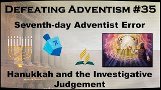 Defeating Adventism 35 – Seventhday Adventists and Hanukkah Investigative Judgement Defeated [upl. by Blaire]